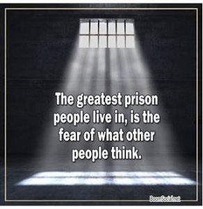 Greatest Prison is the fear of what other people think